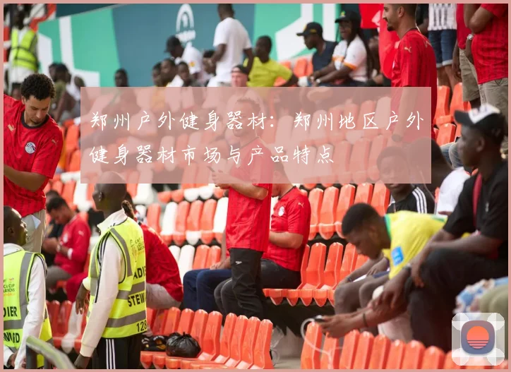 郑州户外健身器材：郑州地区户外健身器材市场与产品特点