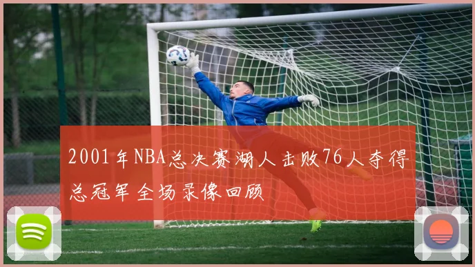 2001年NBA总决赛湖人击败76人夺得总冠军全场录像回顾