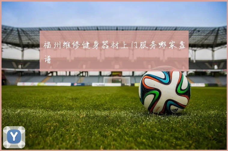 福州维修健身器材上门服务哪家靠谱